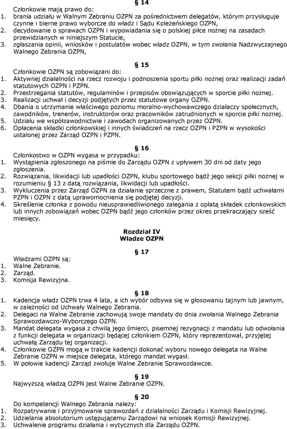 zgłaszania opinii, wniosków i postulatów wobec władz OZPN, w tym zwołania Nadzwyczajnego Walnego Zebrania OZPN, 15 Członkowie OZPN są zobowiązani do: 1.