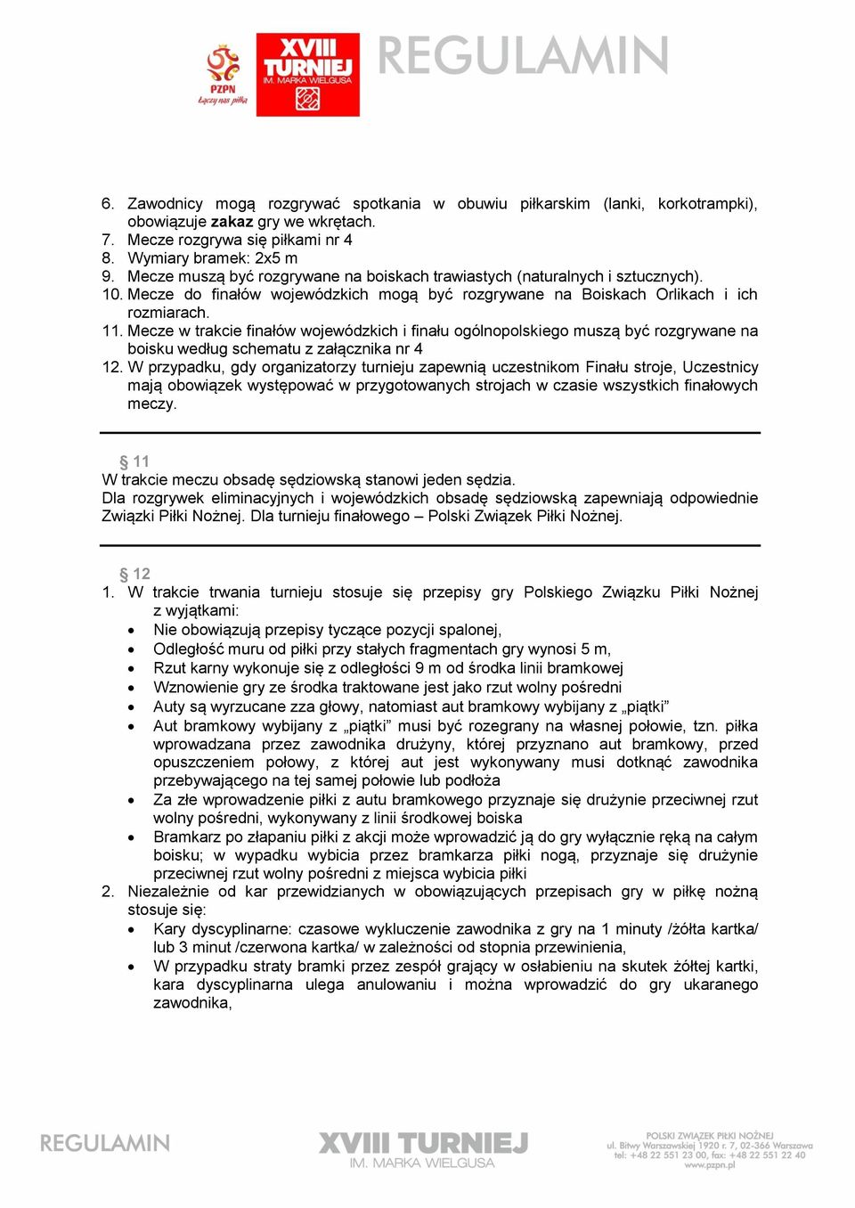 Mecze w trakcie finałów wojewódzkich i finału ogólnopolskiego muszą być rozgrywane na boisku według schematu z załącznika nr 4 12.