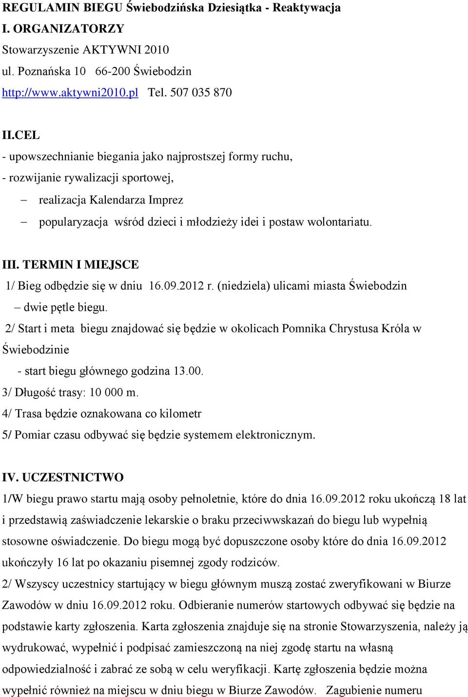 TERMIN I MIEJSCE 1/ Bieg odbędzie się w dniu 16.09.2012 r. (niedziela) ulicami miasta Świebodzin dwie pętle biegu.