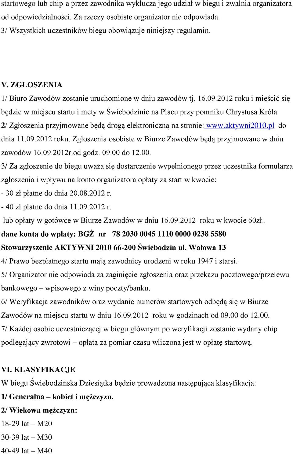 2012 roku i mieścić się będzie w miejscu startu i mety w Świebodzinie na Placu przy pomniku Chrystusa Króla 2/ Zgłoszenia przyjmowane będą drogą elektroniczną na stronie: www.aktywni2010.