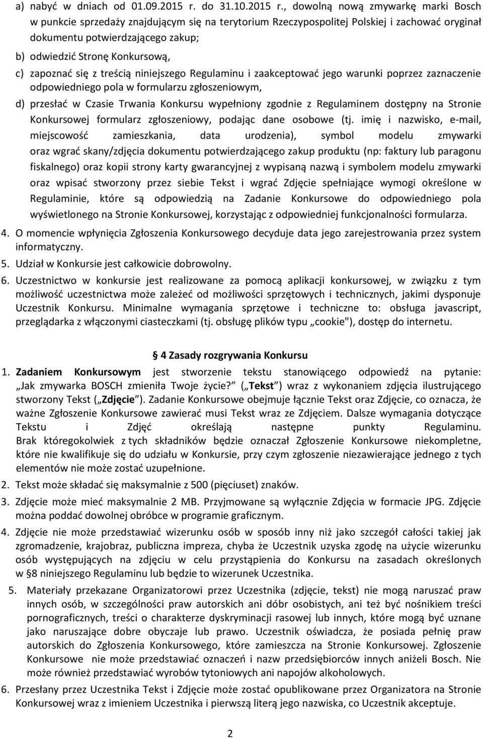 , dowolną nową zmywarkę marki Bosch w punkcie sprzedaży znajdującym się na terytorium Rzeczypospolitej Polskiej i zachować oryginał dokumentu potwierdzającego zakup; b) odwiedzić Stronę Konkursową,