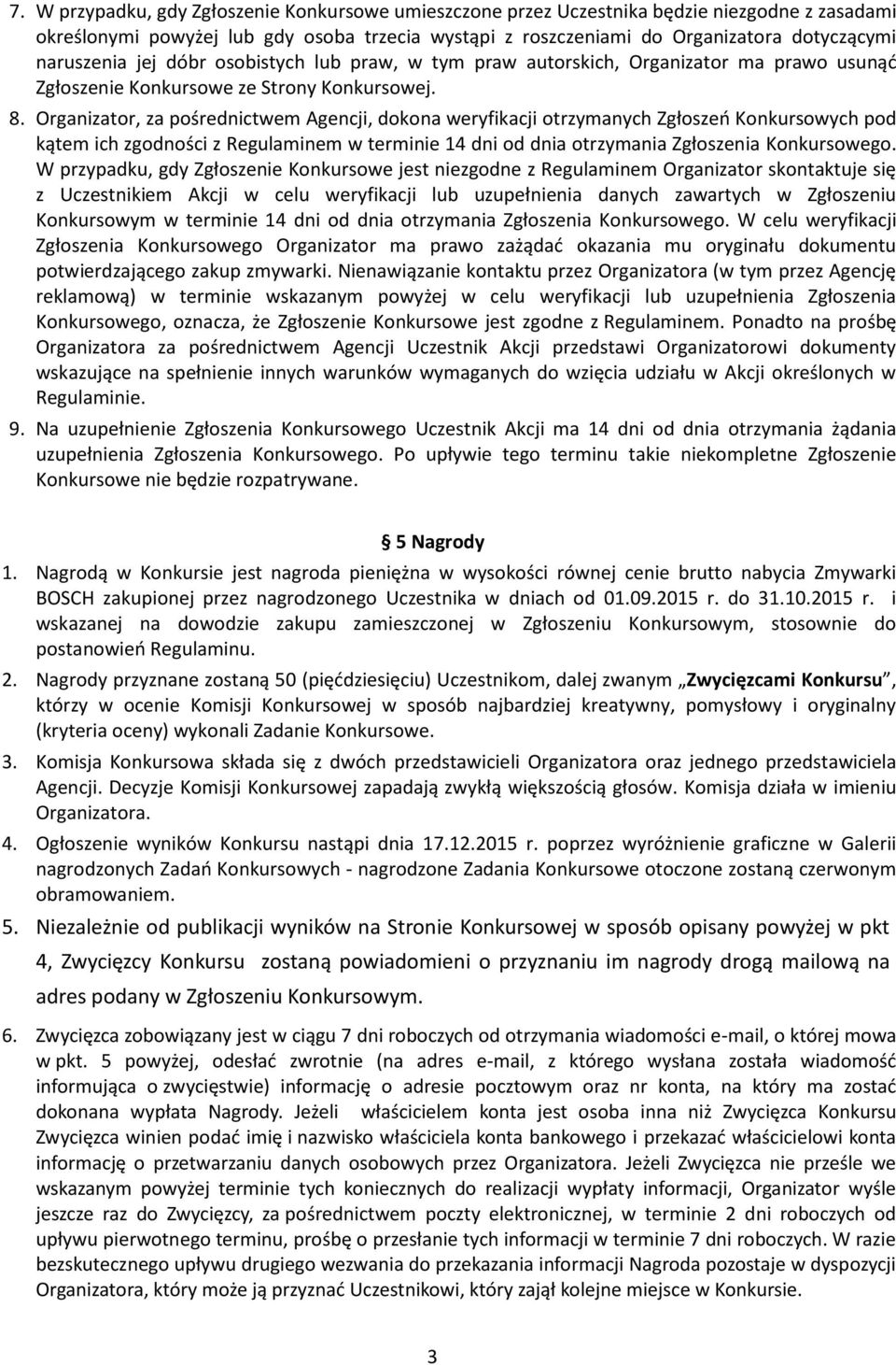 Organizator, za pośrednictwem Agencji, dokona weryfikacji otrzymanych Zgłoszeń Konkursowych pod kątem ich zgodności z Regulaminem w terminie 14 dni od dnia otrzymania Zgłoszenia Konkursowego.
