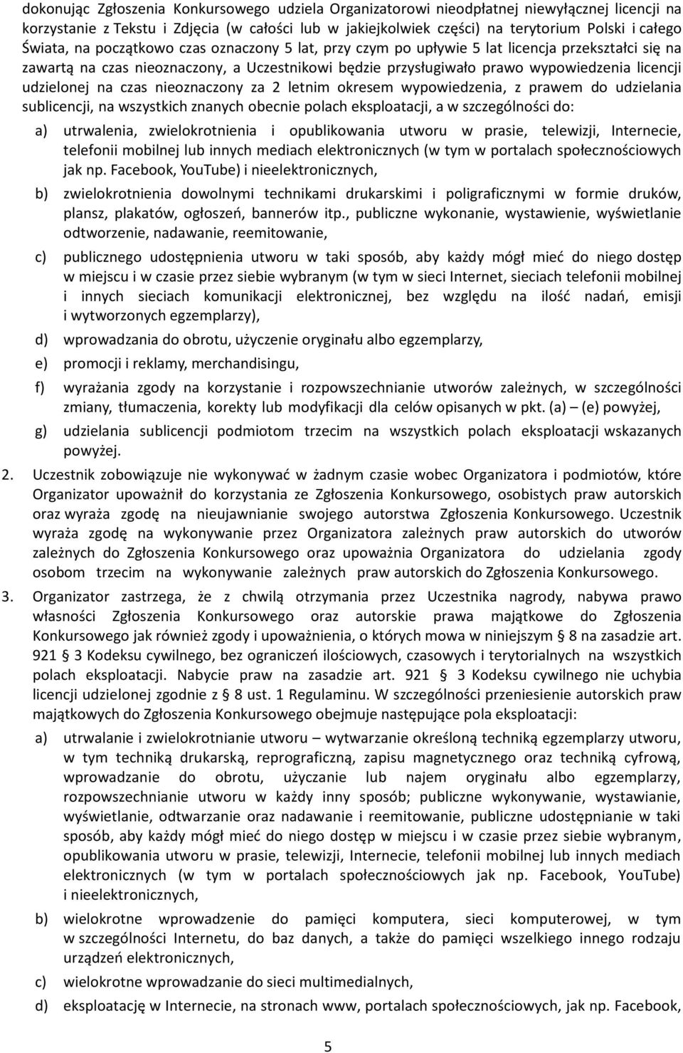 udzielonej na czas nieoznaczony za 2 letnim okresem wypowiedzenia, z prawem do udzielania sublicencji, na wszystkich znanych obecnie polach eksploatacji, a w szczególności do: a) utrwalenia,