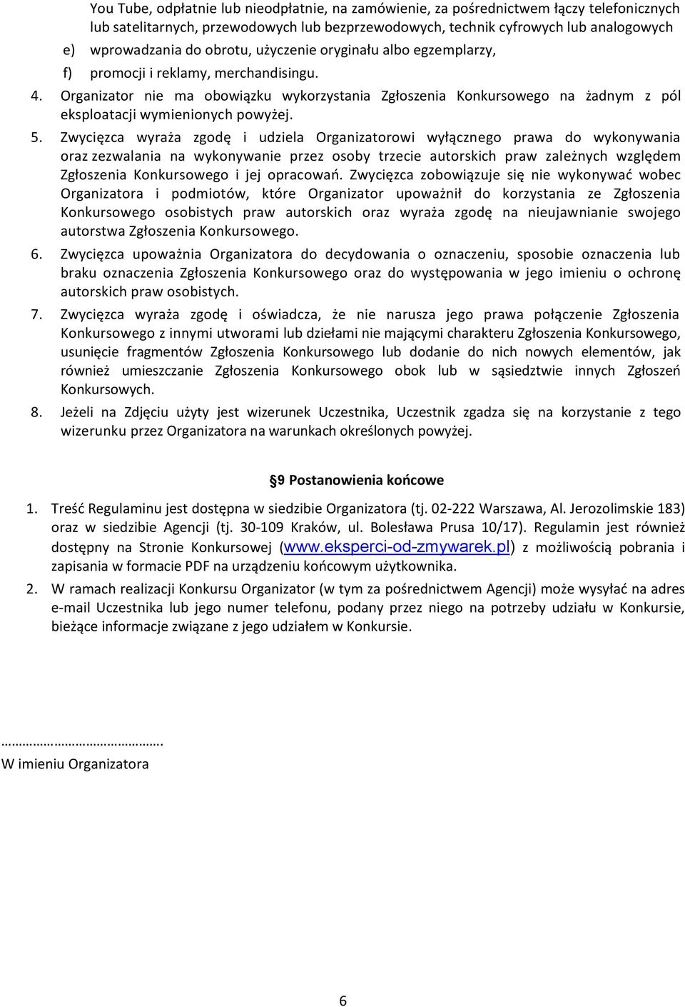 Organizator nie ma obowiązku wykorzystania Zgłoszenia Konkursowego na żadnym z pól eksploatacji wymienionych powyżej. 5.