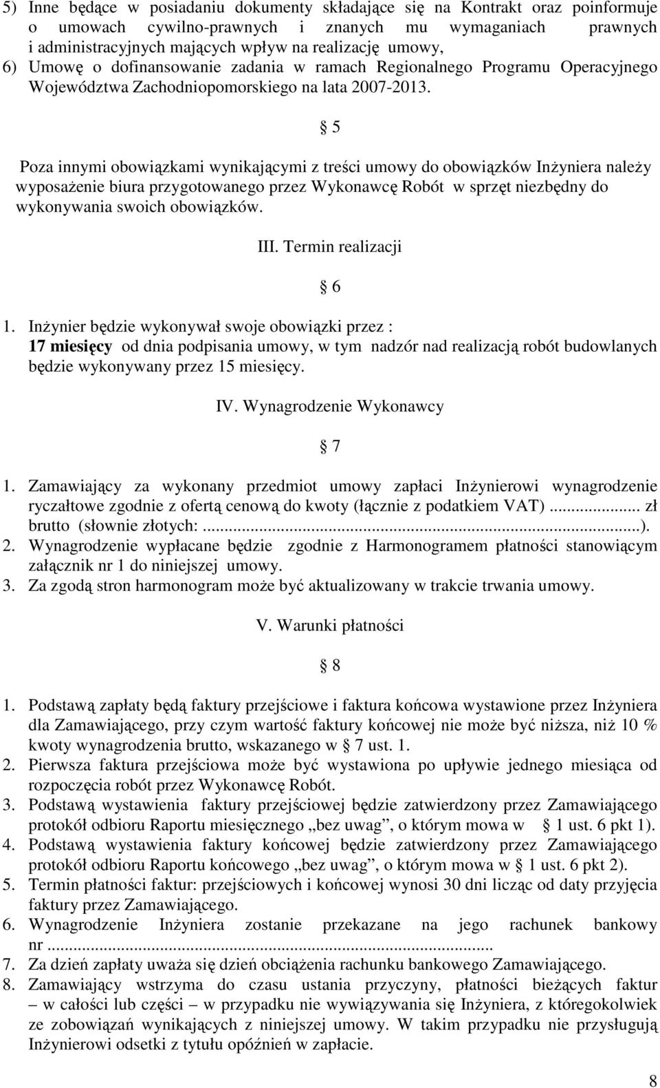 5 Poza innymi obowiązkami wynikającymi z treści umowy do obowiązków InŜyniera naleŝy wyposaŝenie biura przygotowanego przez Wykonawcę Robót w sprzęt niezbędny do wykonywania swoich obowiązków. III.