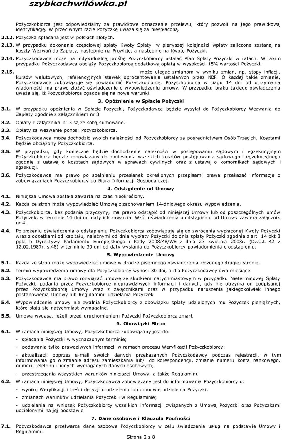 W przypadku dokonania częściowej spłaty Kwoty Spłaty, w pierwszej kolejności wpłaty zaliczone zostaną na koszty Wezwań do Zapłaty, następnie na Prowizję, a następnie na Kwotę Pożyczki. 2.14.