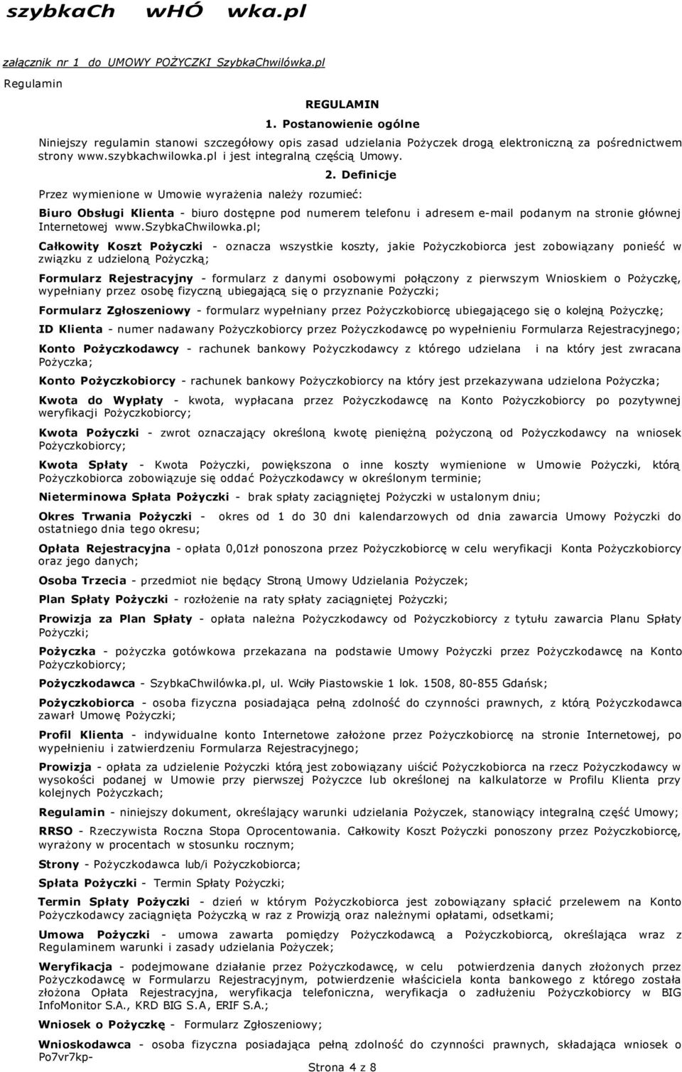 Definicje Przez wymienione w Umowie wyrażenia należy rozumieć: Biuro Obsługi Klienta - biuro dostępne pod numerem telefonu i adresem e-mail podanym na stronie głównej Internetowej www.szybkachwilowka.
