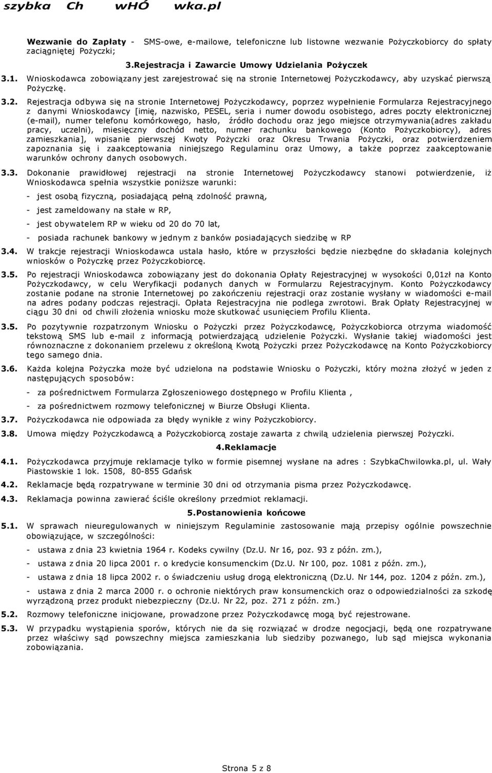 Rejestracja odbywa się na stronie Internetowej Pożyczkodawcy, poprzez wypełnienie Formularza Rejestracyjnego z danymi Wnioskodawcy [imię, nazwisko, PESEL, seria i numer dowodu osobistego, adres