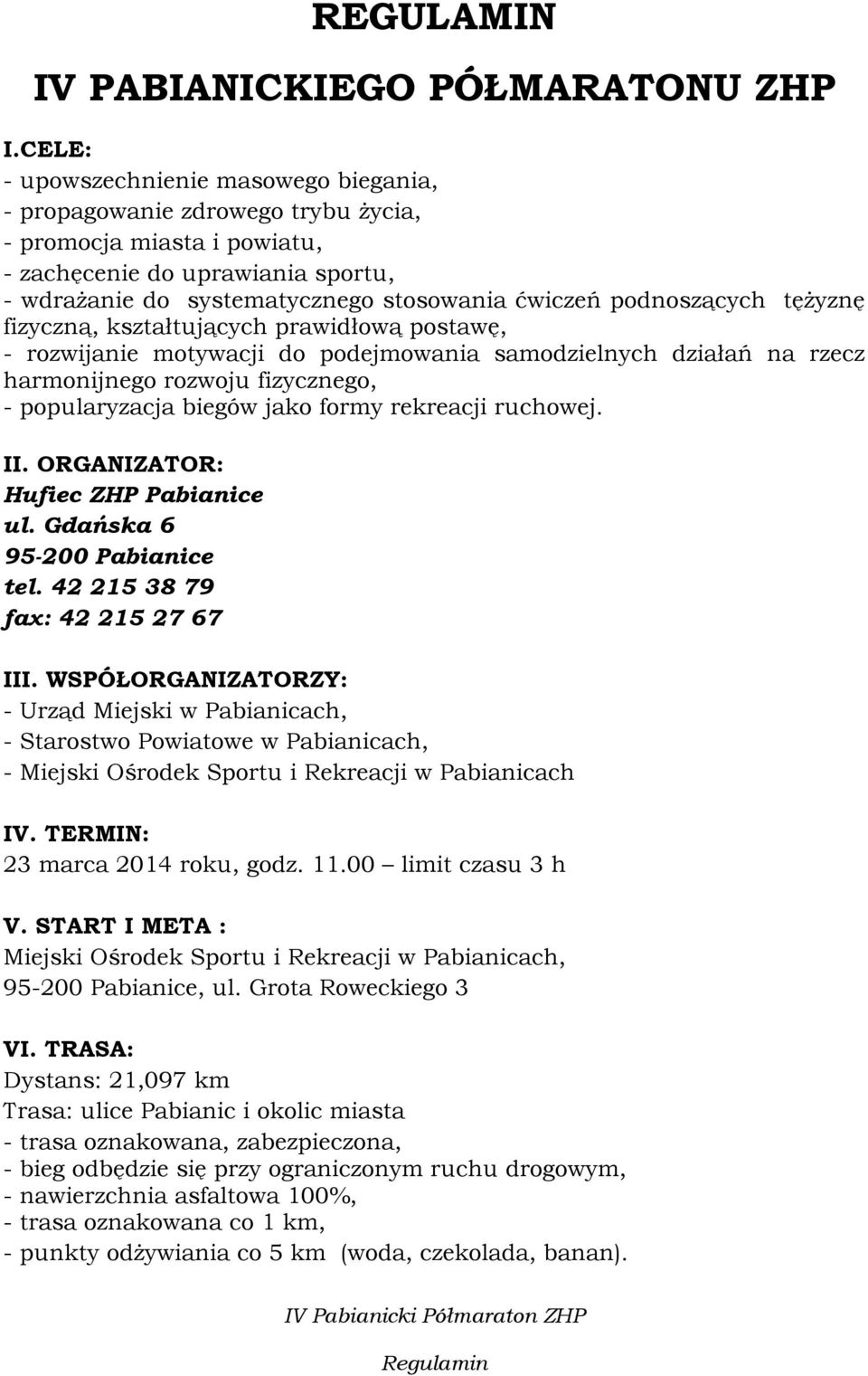 podnoszących tężyznę fizyczną, kształtujących prawidłową postawę, - rozwijanie motywacji do podejmowania samodzielnych działań na rzecz harmonijnego rozwoju fizycznego, - popularyzacja biegów jako