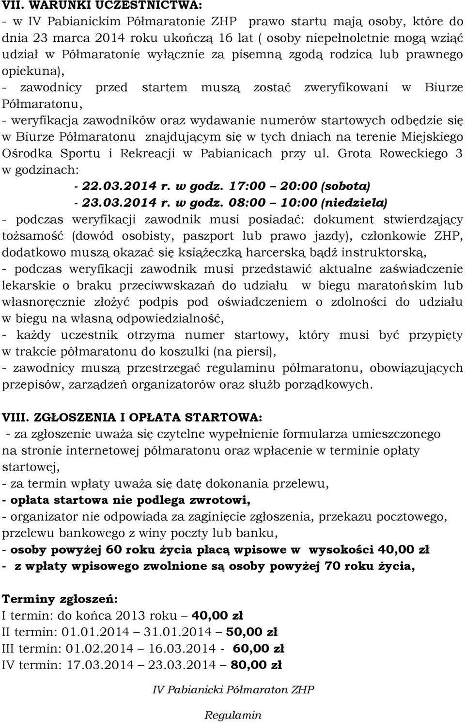 odbędzie się w Biurze Półmaratonu znajdującym się w tych dniach na terenie Miejskiego Ośrodka Sportu i Rekreacji w Pabianicach przy ul. Grota Roweckiego 3 w godzinach: - 22.03.2014 r. w godz. 17:00 20:00 (sobota) - 23.