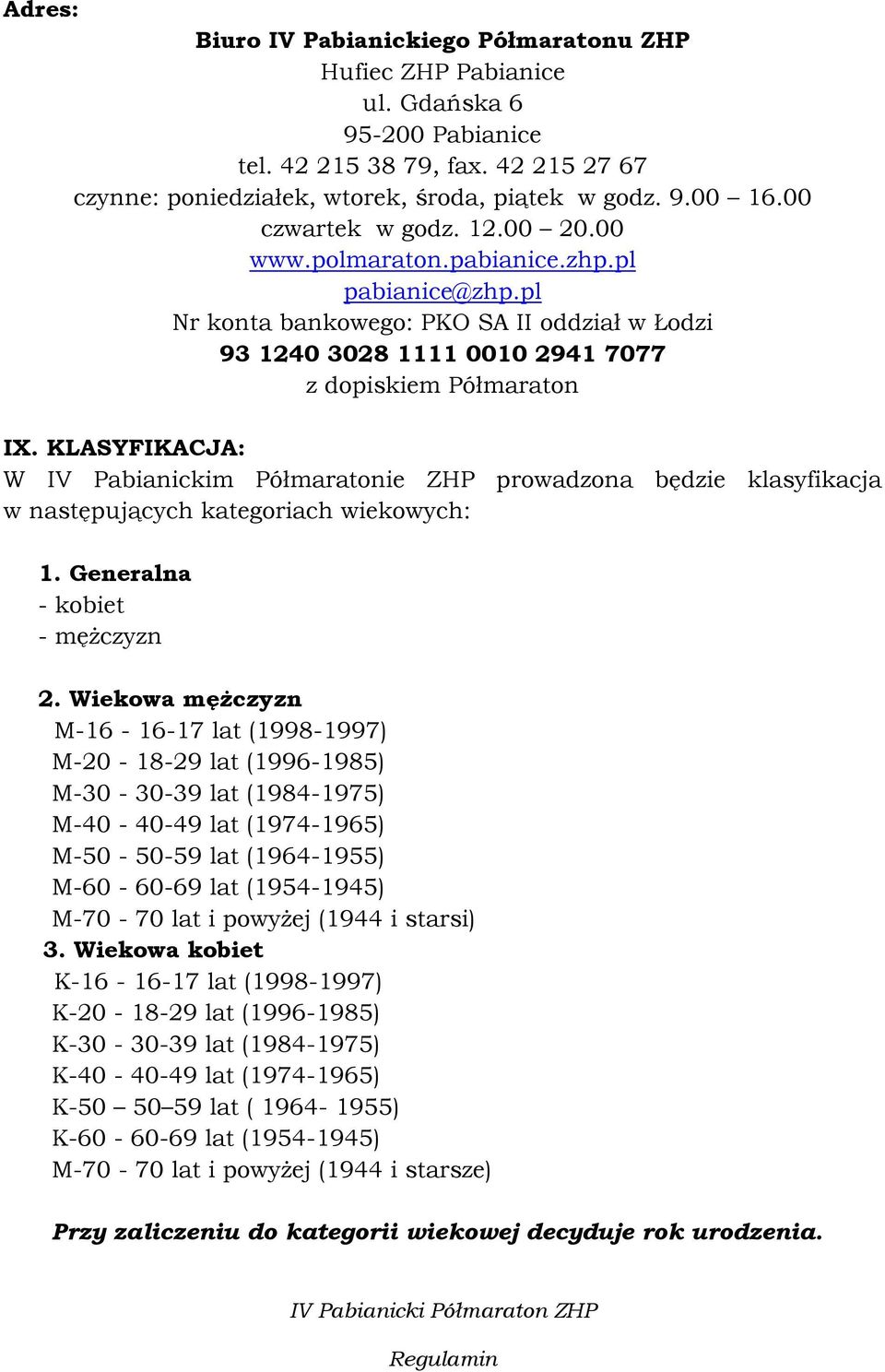 KLASYFIKACJA: W IV Pabianickim Półmaratonie ZHP prowadzona będzie klasyfikacja w następujących kategoriach wiekowych: 1. Generalna - kobiet - mężczyzn 2.