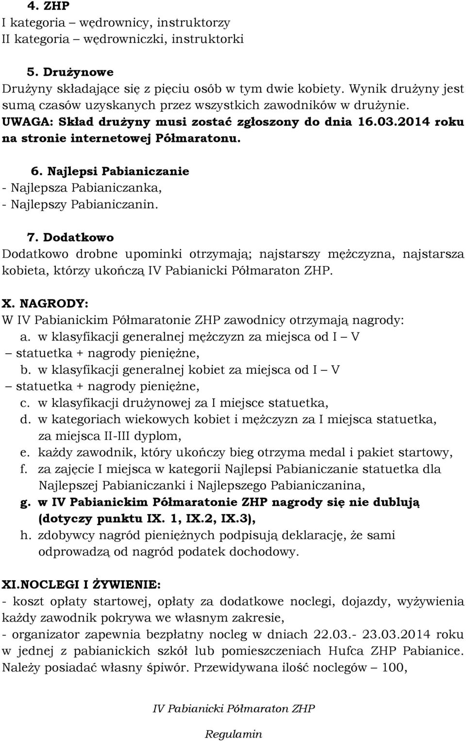 Najlepsi Pabianiczanie - Najlepsza Pabianiczanka, - Najlepszy Pabianiczanin. 7. Dodatkowo Dodatkowo drobne upominki otrzymają; najstarszy mężczyzna, najstarsza kobieta, którzy ukończą. X.