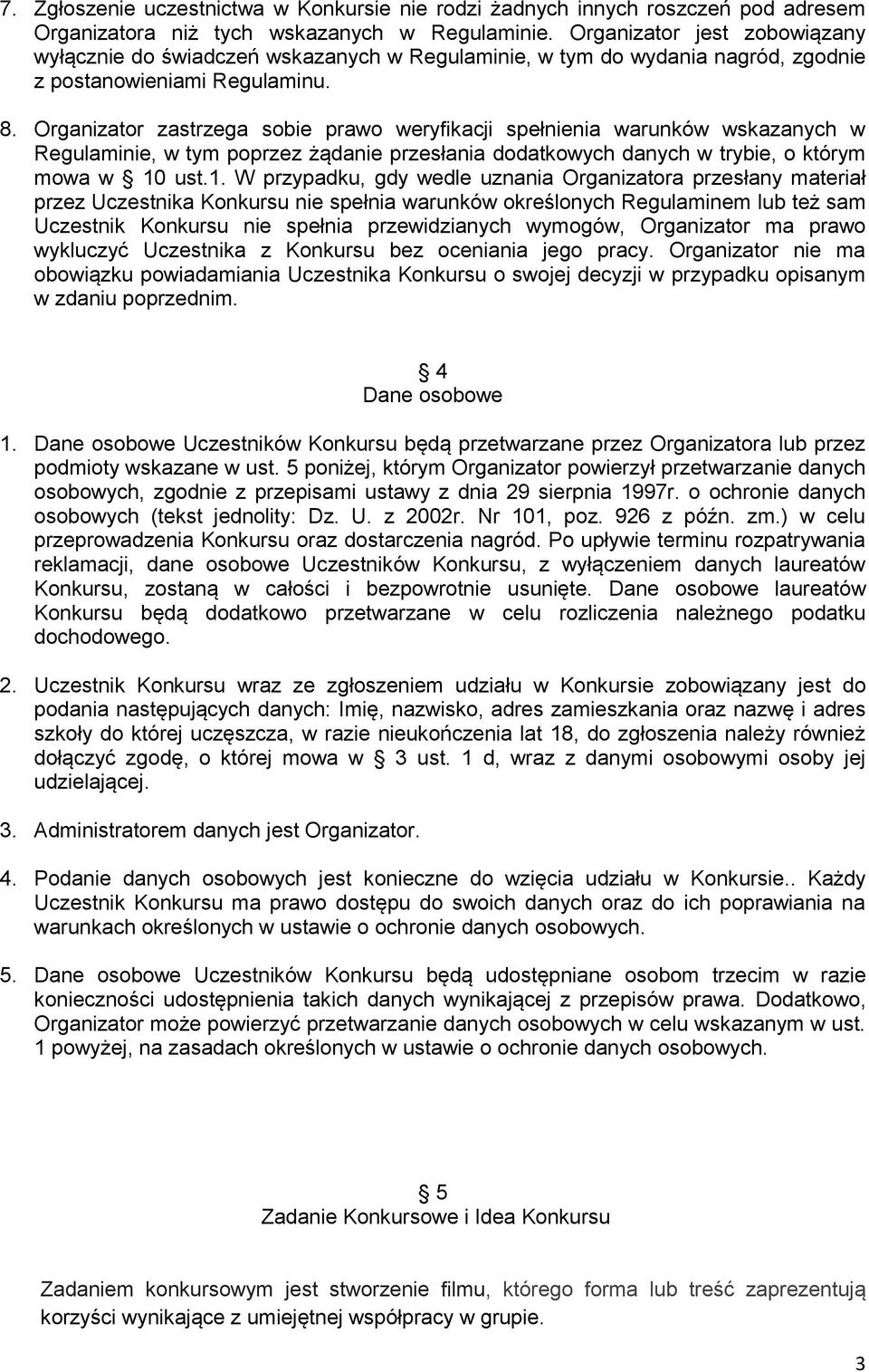Organizator zastrzega sobie prawo weryfikacji spełnienia warunków wskazanych w Regulaminie, w tym poprzez żądanie przesłania dodatkowych danych w trybie, o którym mowa w 10