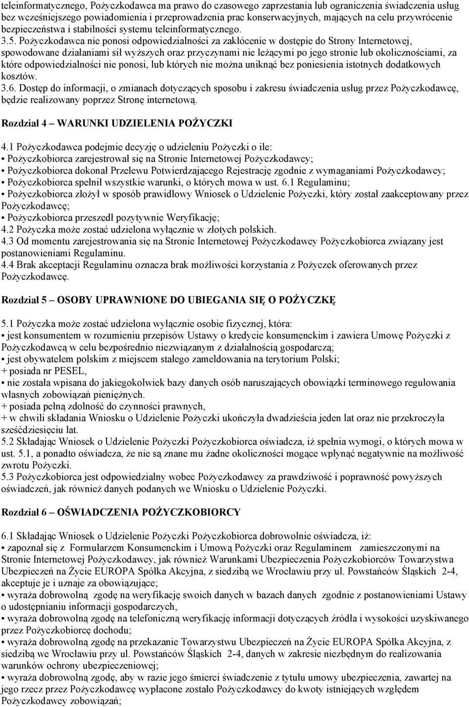 Pożyczkodawca nie ponosi odpowiedzialności za zakłócenie w dostępie do Strony Internetowej, spowodowane działaniami sił wyższych oraz przyczynami nie leżącymi po jego stronie lub okolicznościami, za