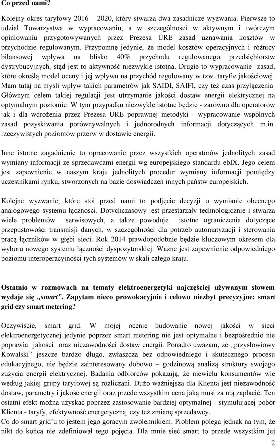 Przypomnę jedynie, że model kosztów operacyjnych i różnicy bilansowej wpływa na blisko 40% przychodu regulowanego przedsiębiorstw dystrybucyjnych, stąd jest to aktywność niezwykle istotna.