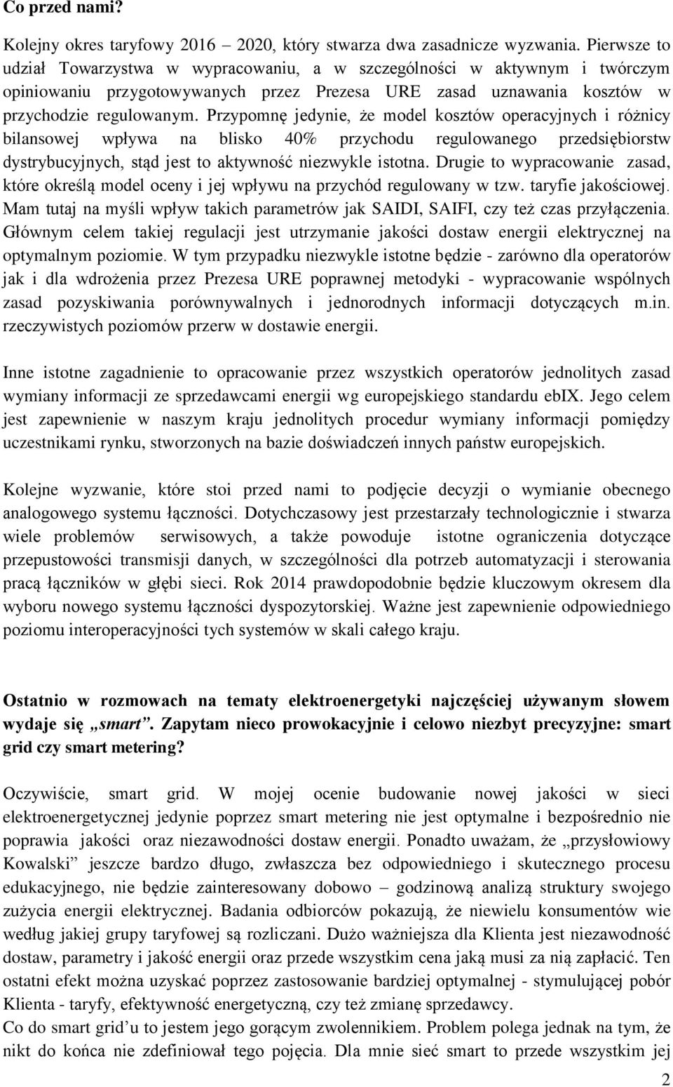 Przypomnę jedynie, że model kosztów operacyjnych i różnicy bilansowej wpływa na blisko 40% przychodu regulowanego przedsiębiorstw dystrybucyjnych, stąd jest to aktywność niezwykle istotna.