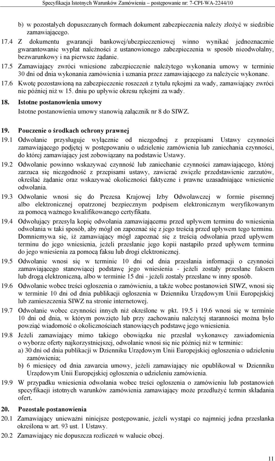 17.5 Zamawiający zwróci wniesione zabezpieczenie należytego wykonania umowy w terminie 30 dni od dnia wykonania zamówienia i uznania przez zamawiającego za należycie wykonane. 17.