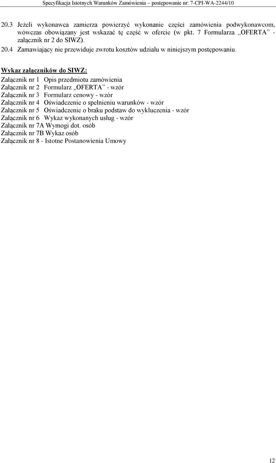 Wykaz załączników do SIWZ: Załącznik nr 1 Opis przedmiotu zamówienia Załącznik nr 2 Formularz OFERTA - wzór Załącznik nr 3 Formularz cenowy - wzór Załącznik nr 4