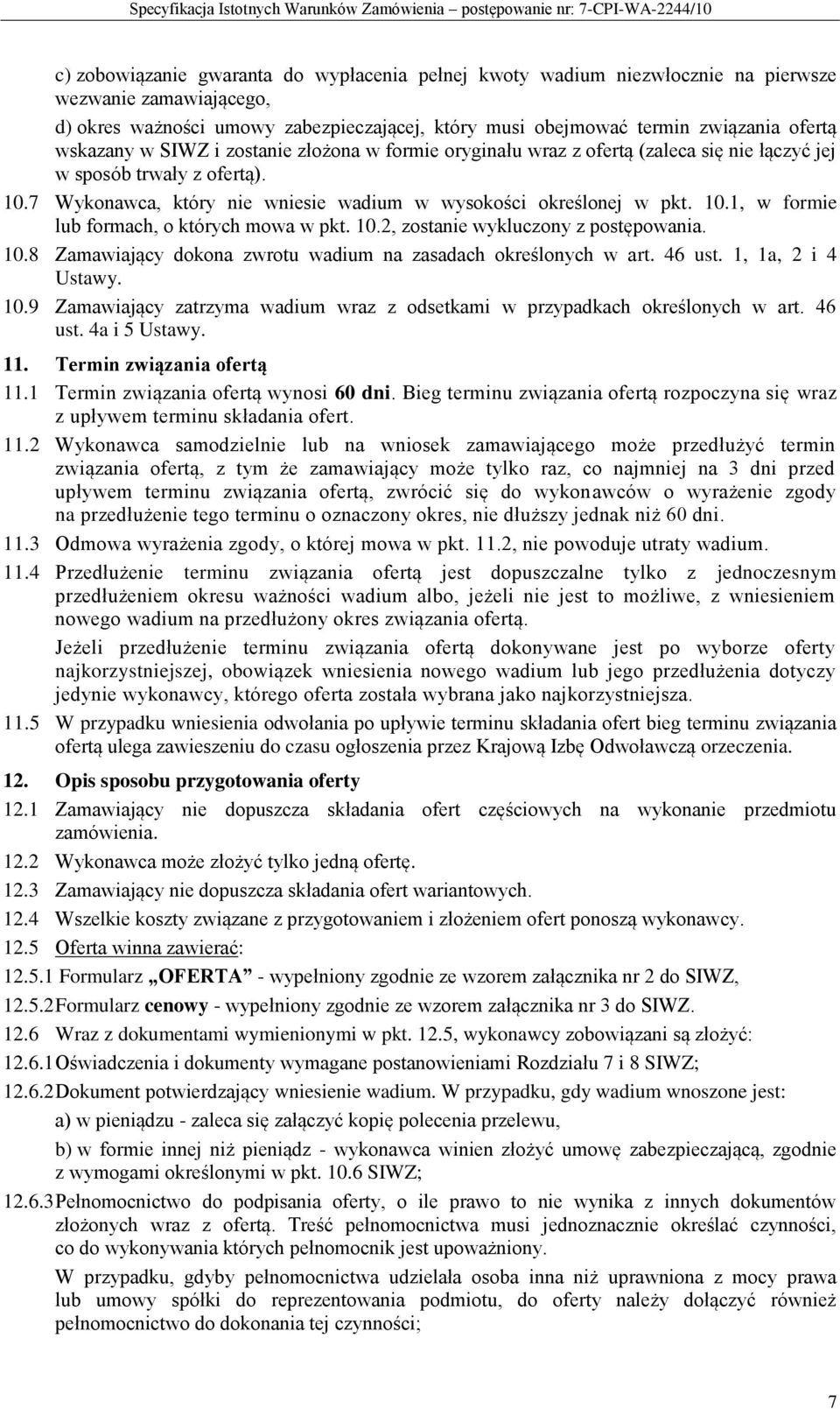 10.2, zostanie wykluczony z postępowania. 10.8 Zamawiający dokona zwrotu wadium na zasadach określonych w art. 46 ust. 1, 1a, 2 i 4 Ustawy. 10.9 Zamawiający zatrzyma wadium wraz z odsetkami w przypadkach określonych w art.