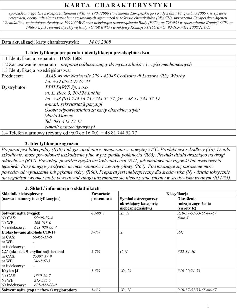 3 Identyfikacja przedsiębiorstwa: Producent: ATAS srl via Nazionale 279-42045 Codisotto di Luzzara (RE) Włochy tel. +39 0522 97 67 31 Dystrybutor: PPH PARYS Sp. z o.o. ul. L. Herc 3, 20-328 Lublin tel.