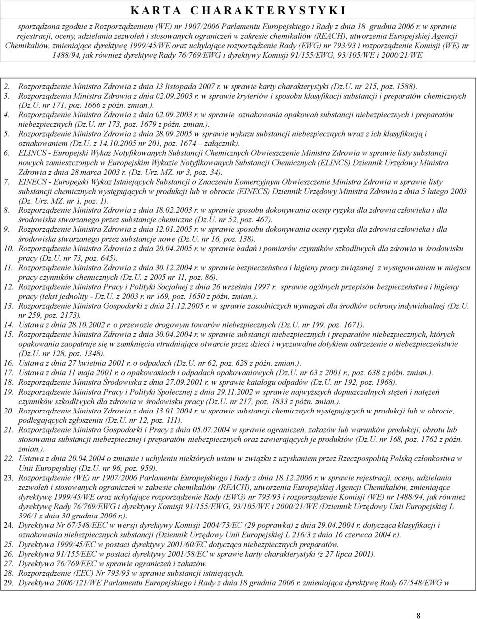 w sprawie oznakowania opakowań substancji niebezpiecznych i preparatów niebezpiecznych (Dz.U. nr 173, poz. 1679 z późn. zmian.). 5. Rozporządzenie Ministra Zdrowia z dnia 28.09.