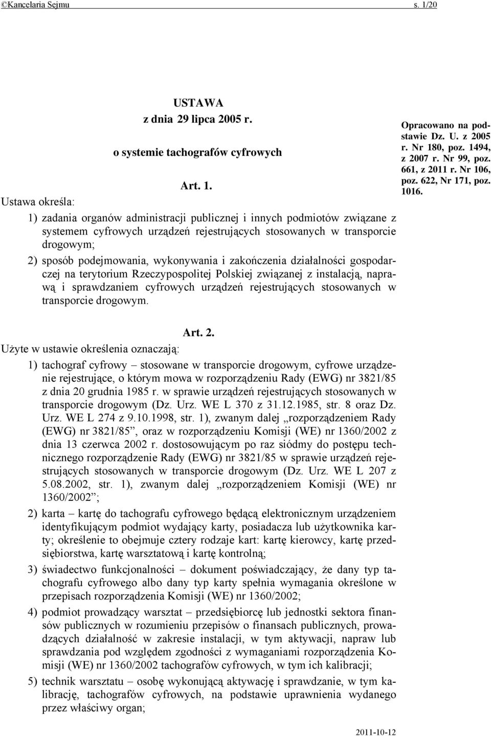 Ustawa określa: 1) zadania organów administracji publicznej i innych podmiotów związane z systemem cyfrowych urządzeń rejestrujących stosowanych w transporcie drogowym; 2) sposób podejmowania,