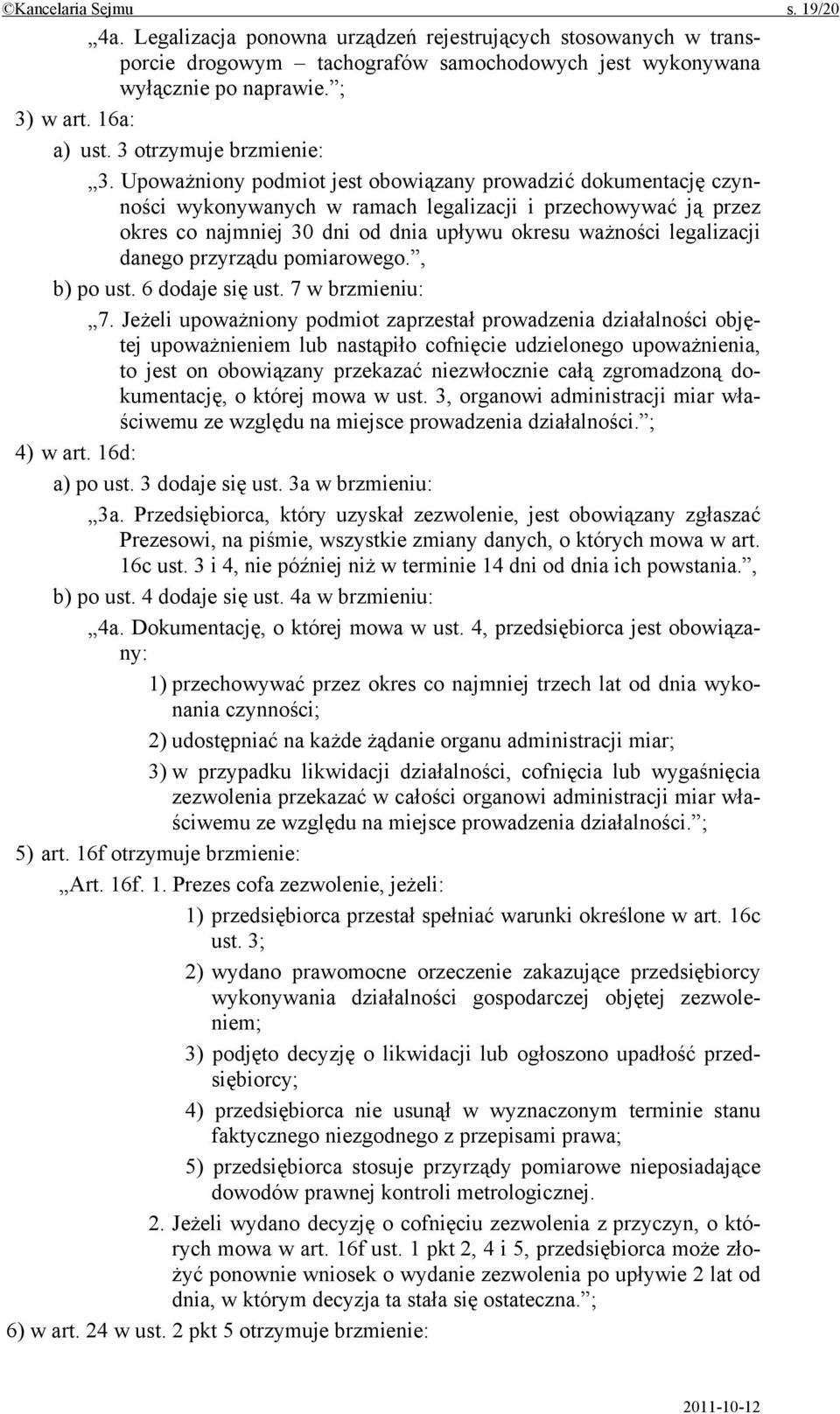 Upoważniony podmiot jest obowiązany prowadzić dokumentację czynności wykonywanych w ramach legalizacji i przechowywać ją przez okres co najmniej 30 dni od dnia upływu okresu ważności legalizacji