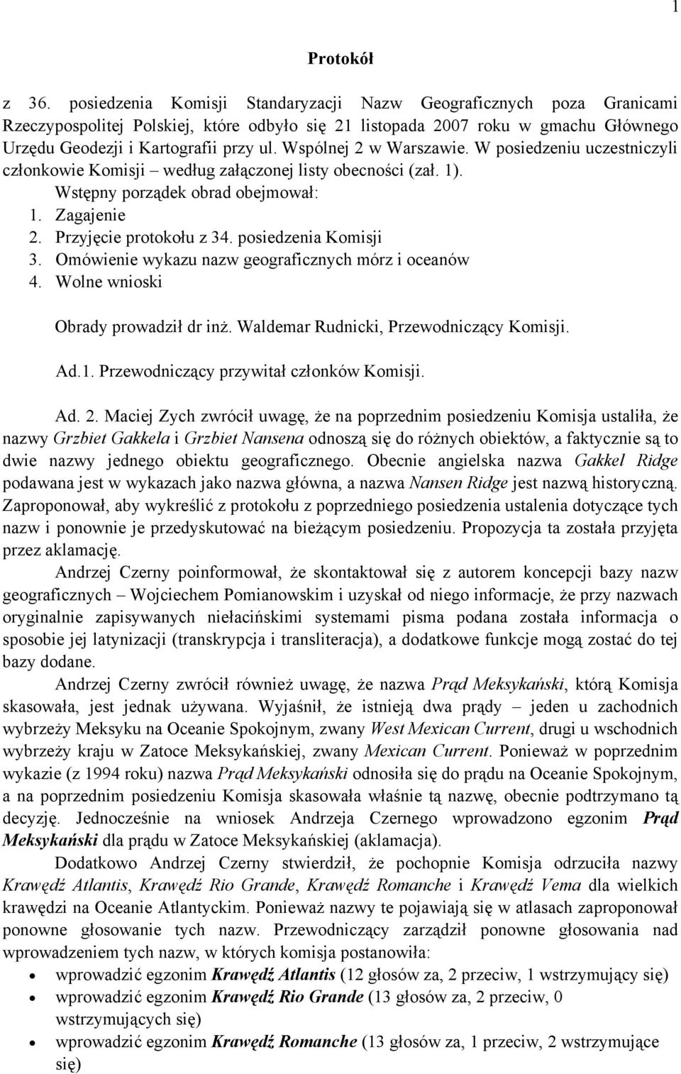 Wspólnej 2 w Warszawie. W posiedzeniu uczestniczyli członkowie Komisji według załączonej listy obecności (zał. 1). Wstępny porządek obrad obejmował: 1. Zagajenie 2. Przyjęcie protokołu z 34.