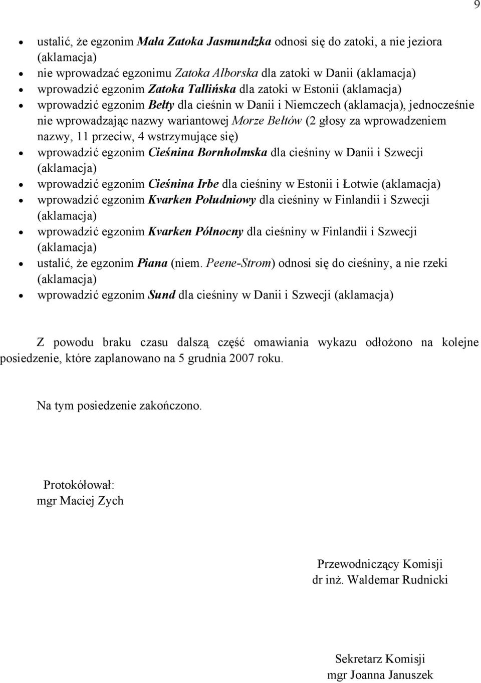 egzonim Cieśnina Bornholmska dla cieśniny w Danii i Szwecji wprowadzić egzonim Cieśnina Irbe dla cieśniny w Estonii i Łotwie wprowadzić egzonim Kvarken Południowy dla cieśniny w Finlandii i Szwecji