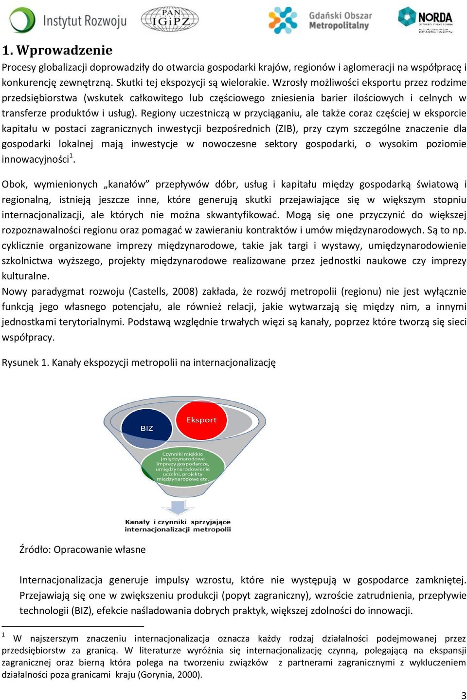 Regiony uczestniczą w przyciąganiu, ale także coraz częściej w eksporcie kapitału w postaci zagranicznych inwestycji bezpośrednich (ZIB), przy czym szczególne znaczenie dla gospodarki lokalnej mają