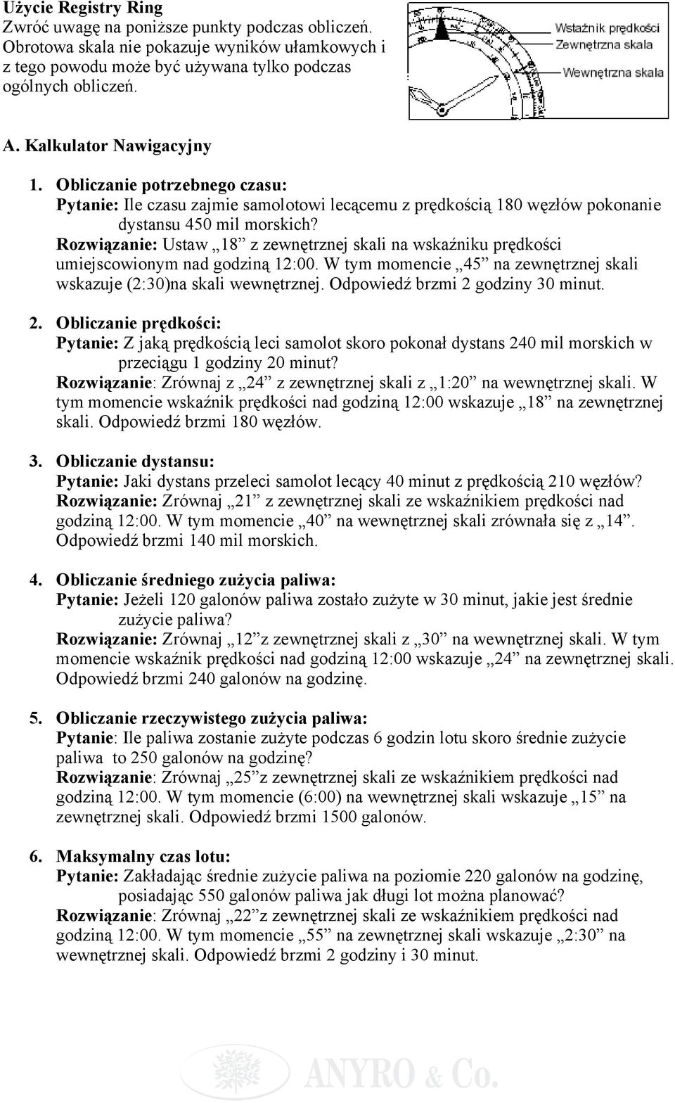 Rozwiązanie: Ustaw 18 z zewnętrznej skali na wskaźniku prędkości umiejscowionym nad godziną 12:00. W tym momencie 45 na zewnętrznej skali wskazuje (2:30)na skali wewnętrznej.