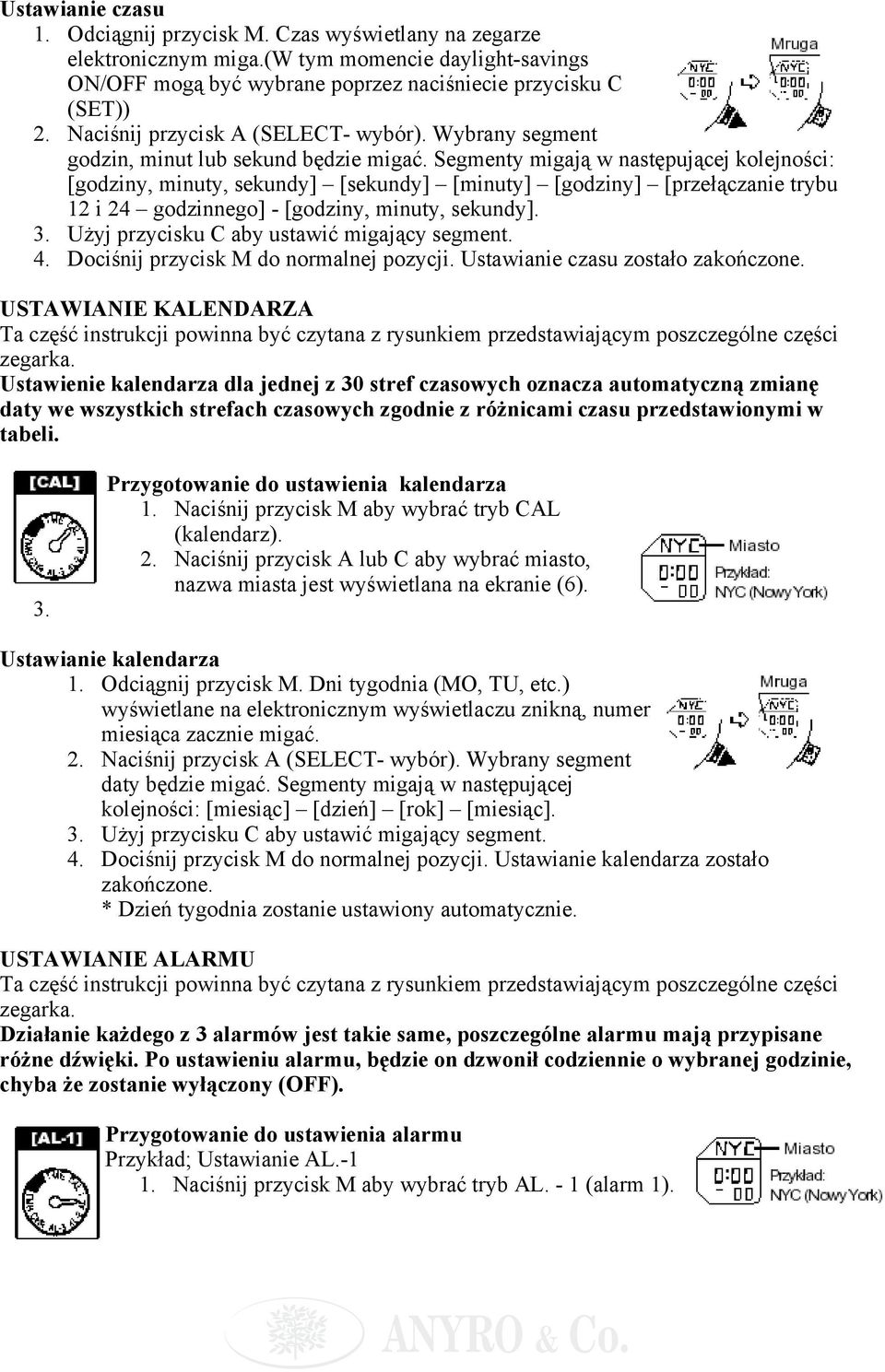 Segmenty migają w następującej kolejności: [godziny, minuty, sekundy] [sekundy] [minuty] [godziny] [przełączanie trybu 12 i 24 godzinnego] - [godziny, minuty, sekundy]. 3.