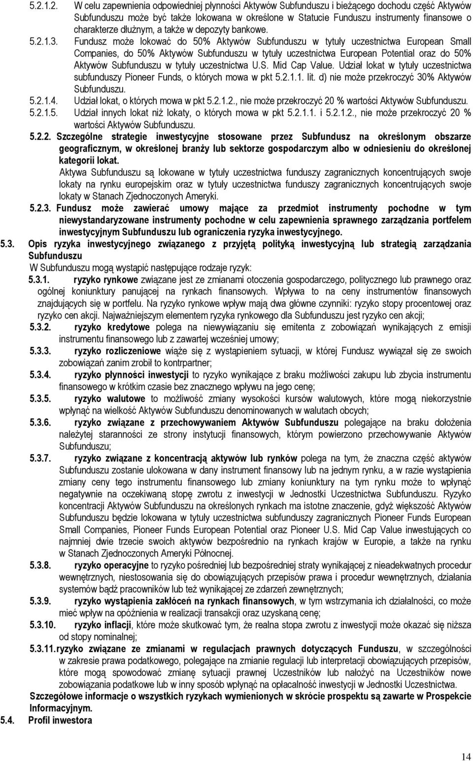 Fundusz może lokować do 50% Aktywów Subfunduszu w tytuły uczestnictwa European Small Companies, do 50% Aktywów Subfunduszu w tytuły uczestnictwa European Potential oraz do 50% Aktywów Subfunduszu w