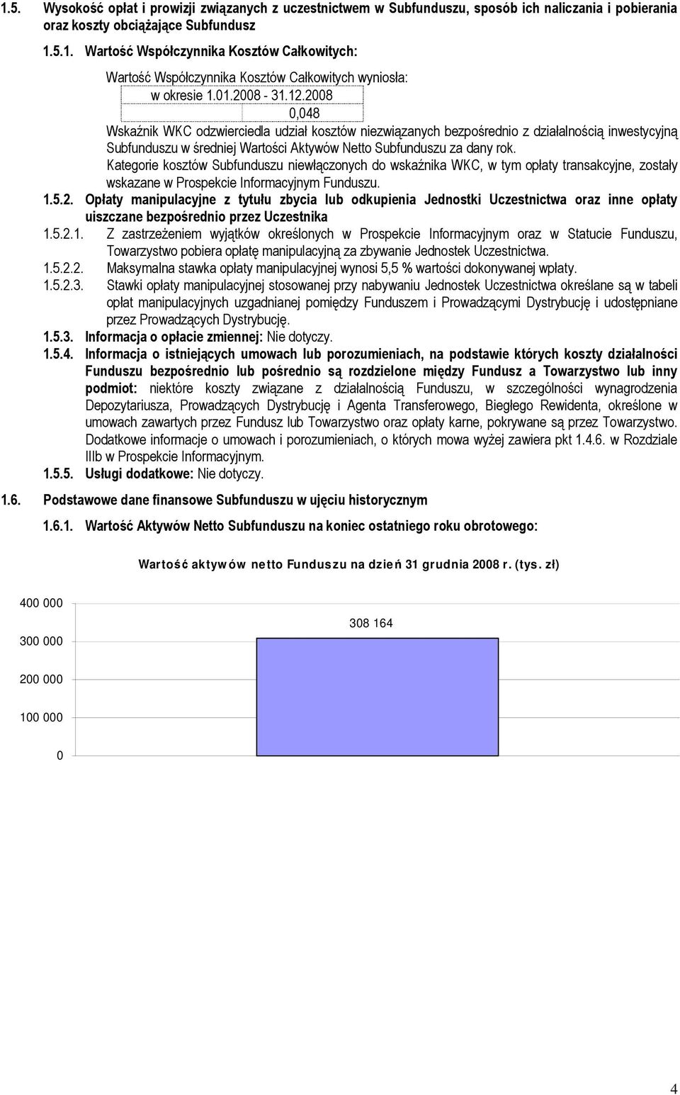 Kategorie kosztów Subfunduszu niewłączonych do wskaźnika WKC, w tym opłaty transakcyjne, zostały wskazane w Prospekcie Informacyjnym Funduszu. 1.5.2.