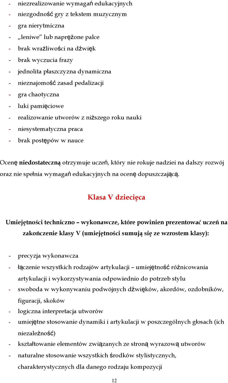 niedostateczną otrzymuje ucze ń, który nie rokuje nadziei na dalszy rozwój oraz nie spełnia wymaga ń edukacyjnych na ocen ę dopuszczając ą.