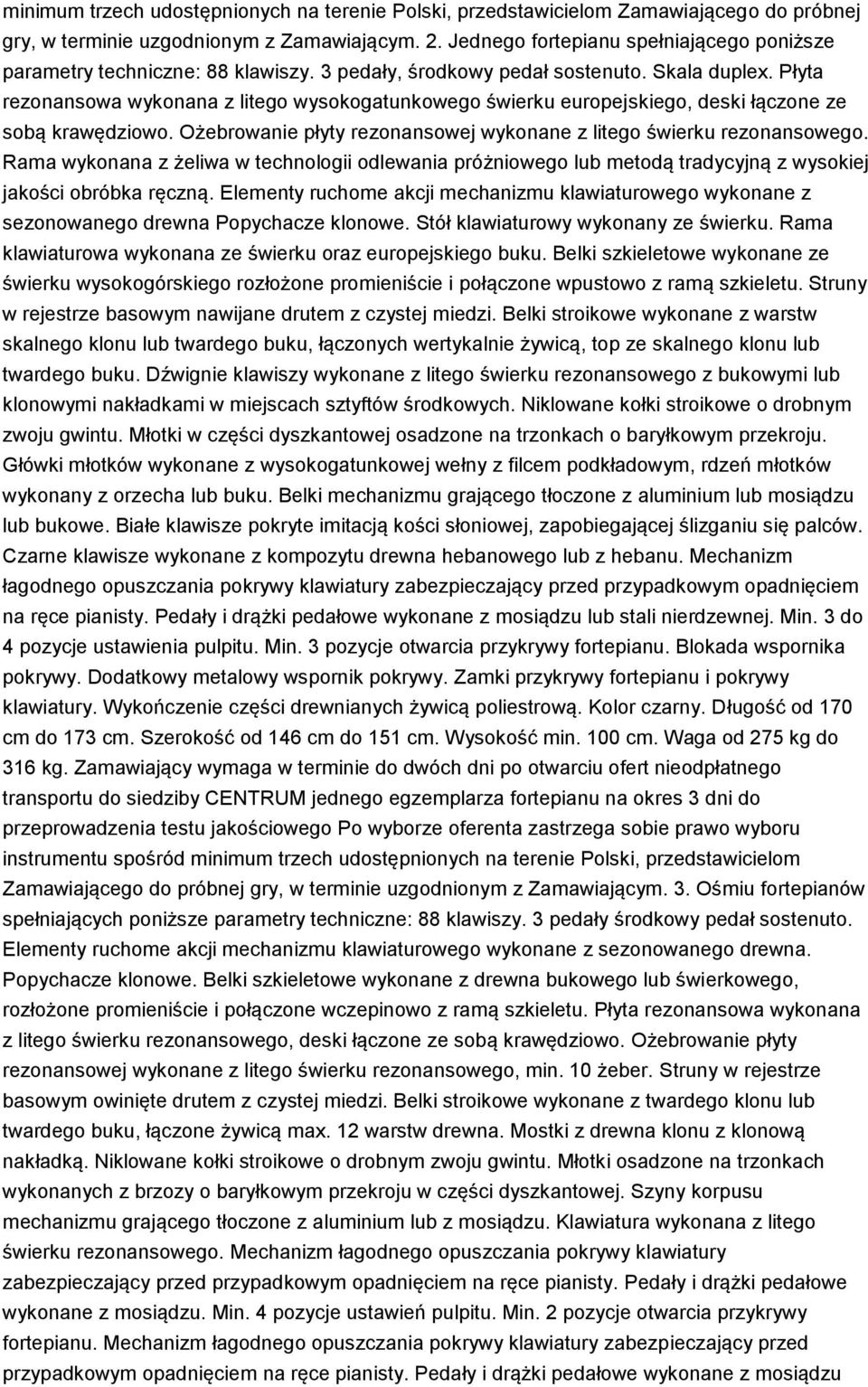 Płyta rezonansowa wykonana z litego wysokogatunkowego świerku europejskiego, deski łączone ze sobą krawędziowo. Ożebrowanie płyty rezonansowej wykonane z litego świerku rezonansowego.