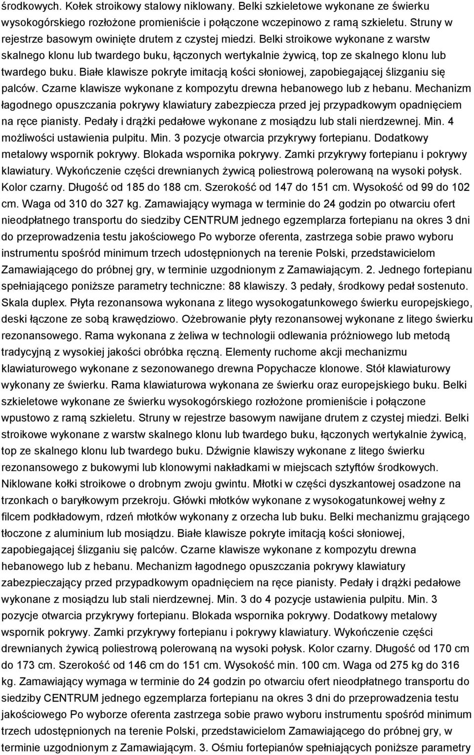 Białe klawisze pokryte imitacją kości słoniowej, zapobiegającej ślizganiu się palców. Czarne klawisze wykonane z kompozytu drewna hebanowego lub z hebanu.