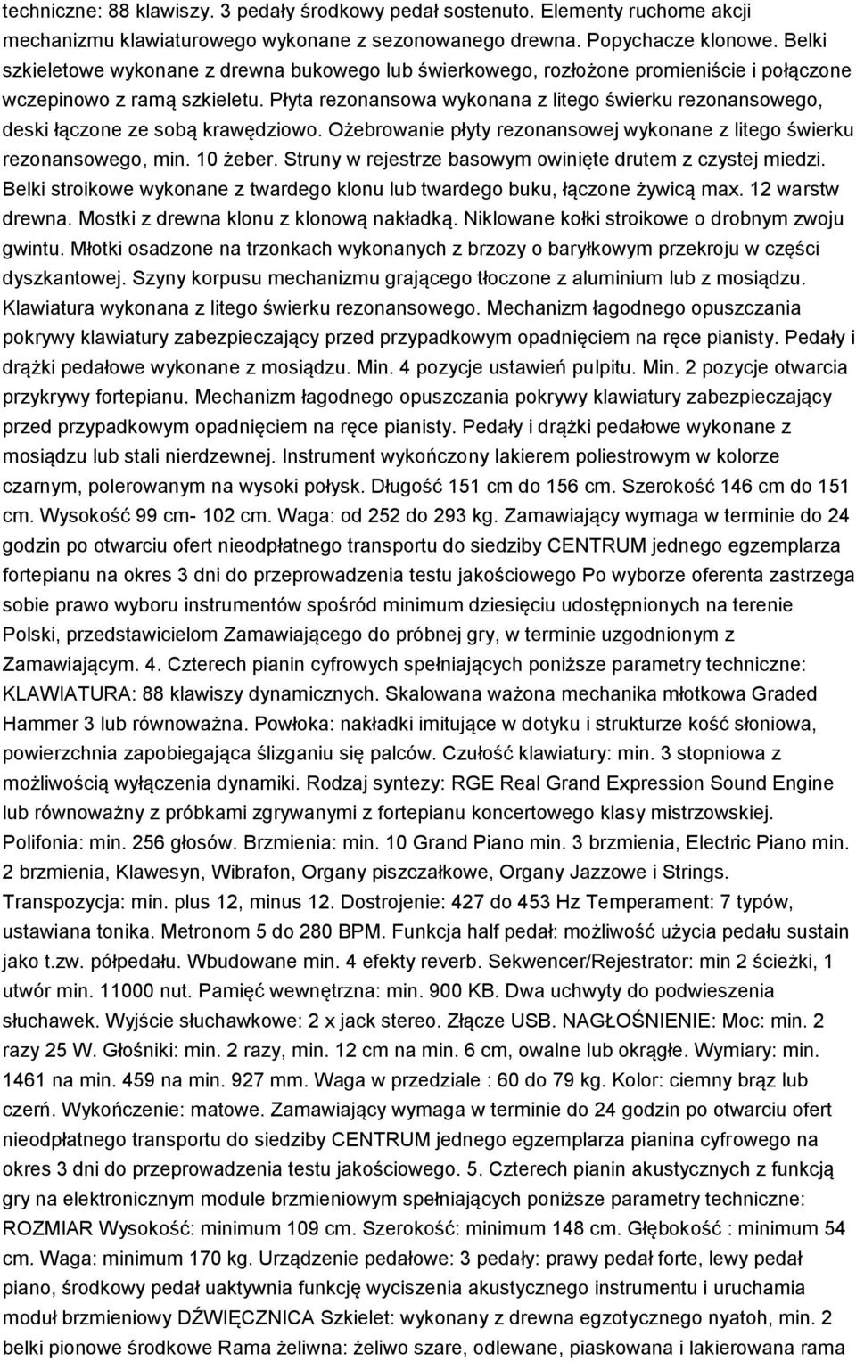 Płyta rezonansowa wykonana z litego świerku rezonansowego, deski łączone ze sobą krawędziowo. Ożebrowanie płyty rezonansowej wykonane z litego świerku rezonansowego, min. 10 żeber.