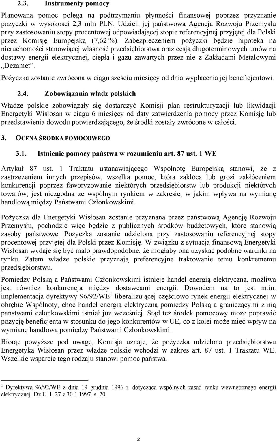 Zabezpieczeniem pożyczki będzie hipoteka na nieruchomości stanowiącej własność przedsiębiorstwa oraz cesja długoterminowych umów na dostawy energii elektrycznej, ciepła i gazu zawartych przez nie z