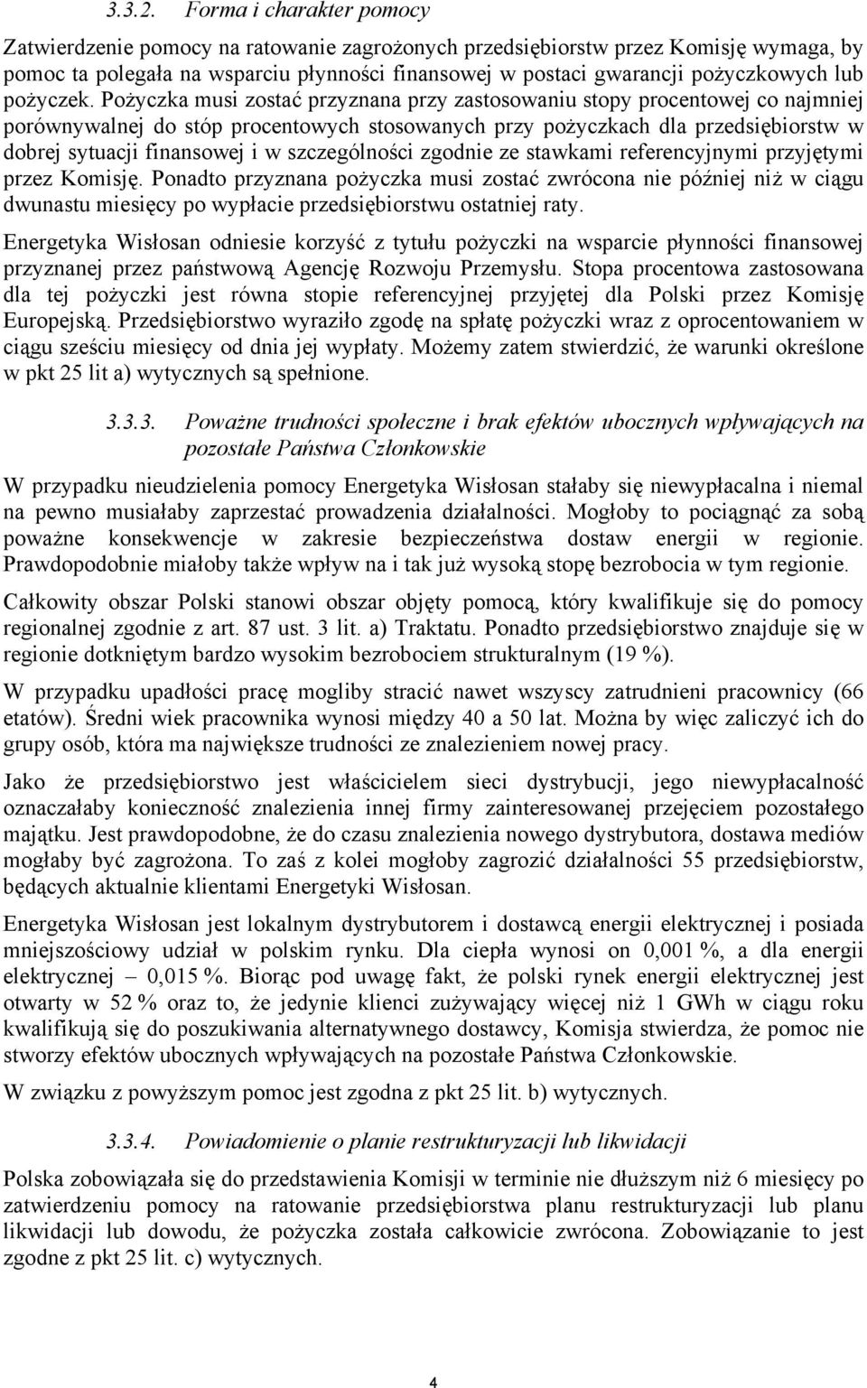 Pożyczka musi zostać przyznana przy zastosowaniu stopy procentowej co najmniej porównywalnej do stóp procentowych stosowanych przy pożyczkach dla przedsiębiorstw w dobrej sytuacji finansowej i w