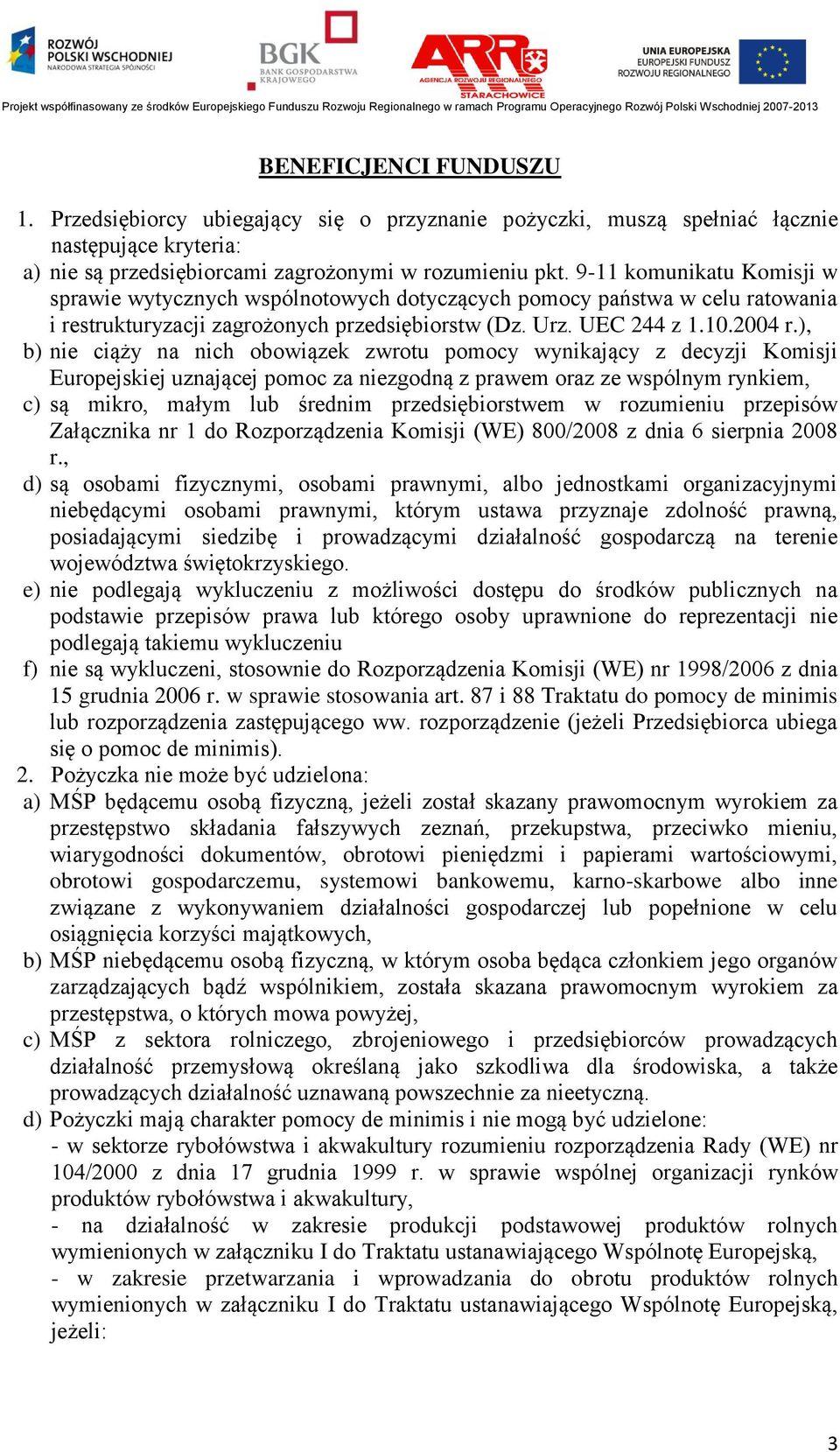 ), b) nie ciąży na nich obowiązek zwrotu pomocy wynikający z decyzji Komisji Europejskiej uznającej pomoc za niezgodną z prawem oraz ze wspólnym rynkiem, c) są mikro, małym lub średnim