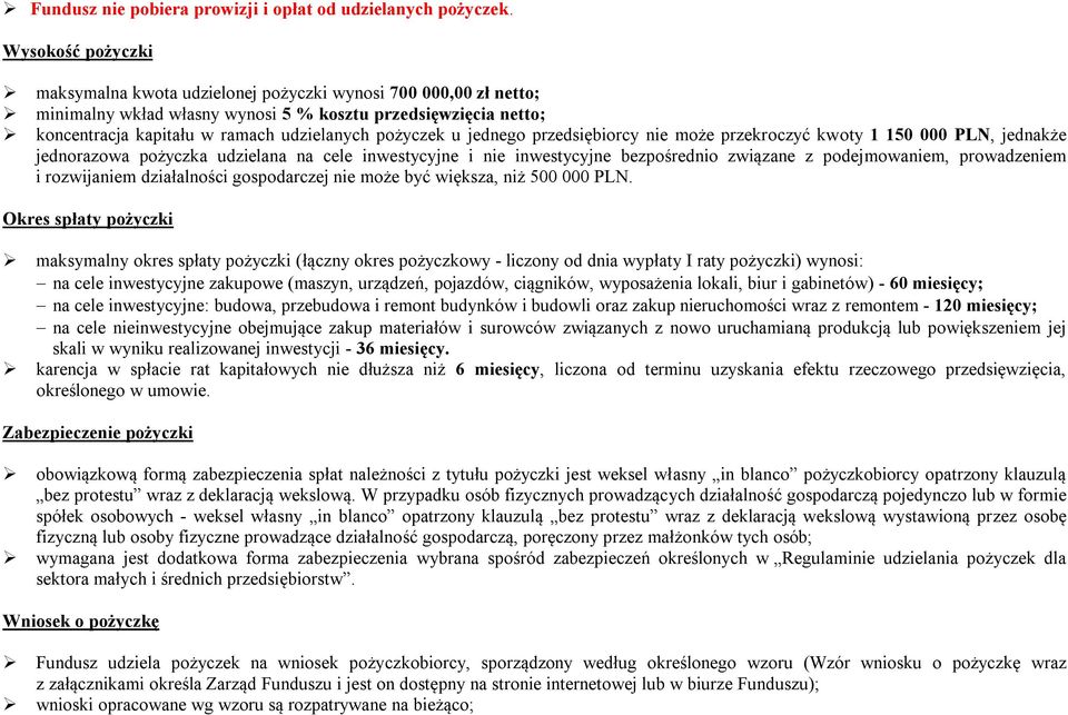u jednego przedsiębiorcy nie może przekroczyć kwoty 1 150 000 PLN, jednakże jednorazowa pożyczka udzielana na cele inwestycyjne i nie inwestycyjne bezpośrednio związane z podejmowaniem, prowadzeniem