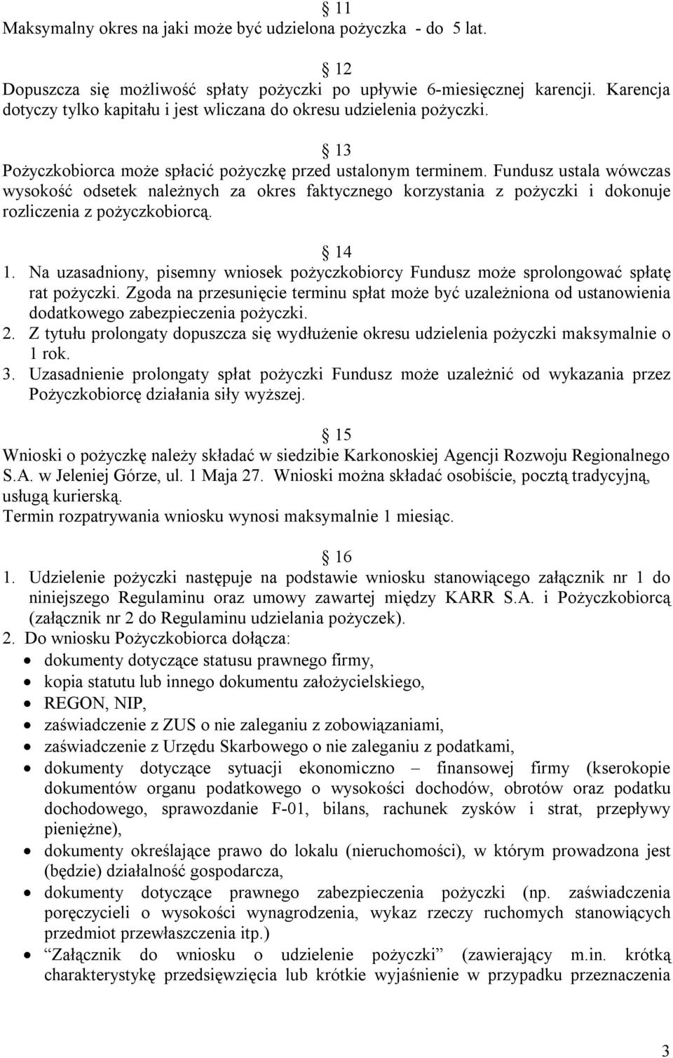 Fundusz ustala wówczas wysokość odsetek należnych za okres faktycznego korzystania z pożyczki i dokonuje rozliczenia z pożyczkobiorcą. 14 1.