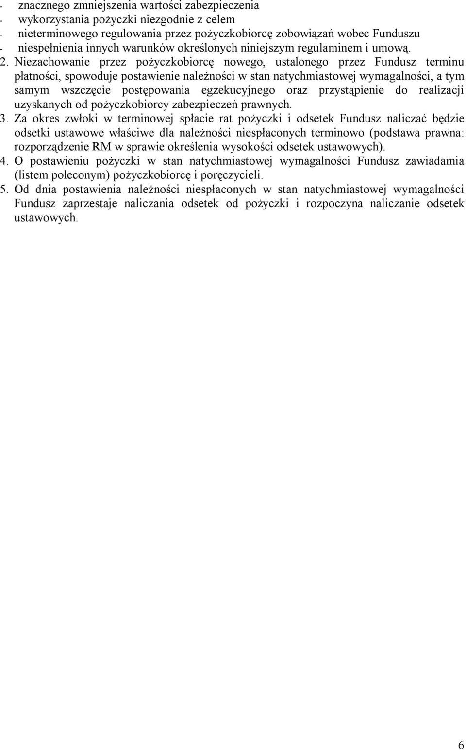 Niezachowanie przez pożyczkobiorcę nowego, ustalonego przez Fundusz terminu płatności, spowoduje postawienie należności w stan natychmiastowej wymagalności, a tym samym wszczęcie postępowania