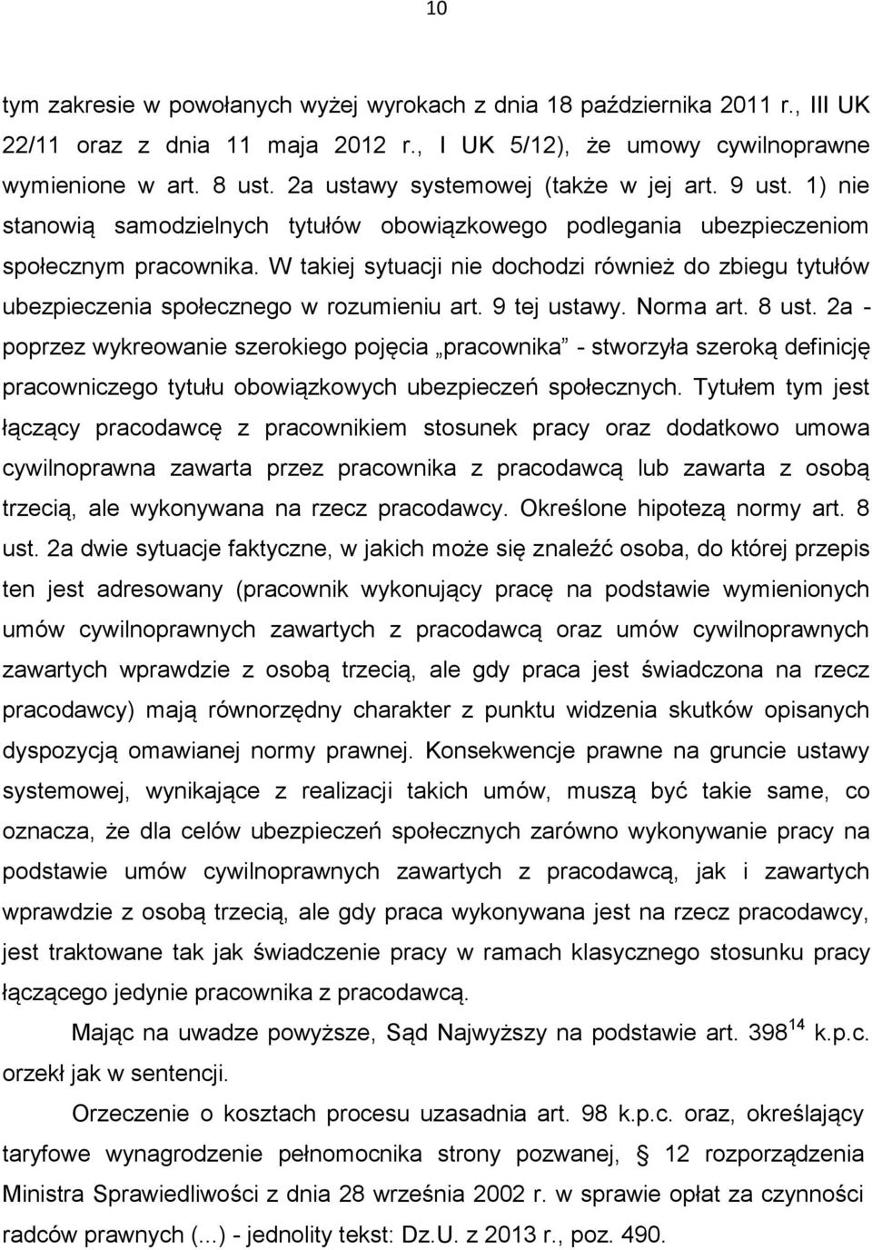 W takiej sytuacji nie dochodzi również do zbiegu tytułów ubezpieczenia społecznego w rozumieniu art. 9 tej ustawy. Norma art. 8 ust.