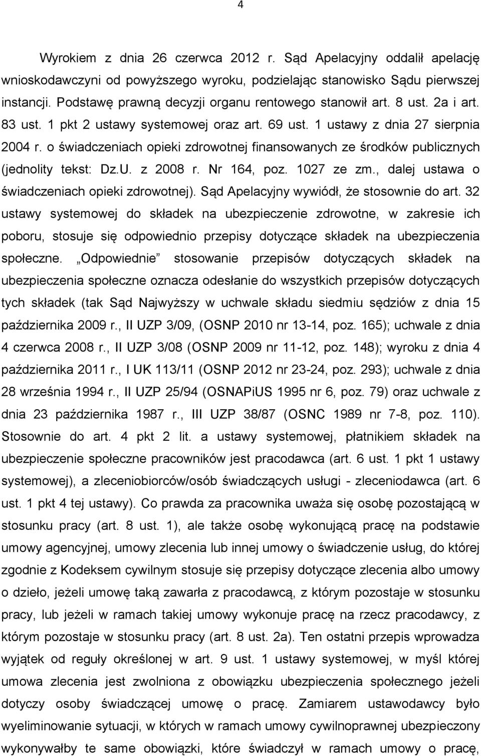 o świadczeniach opieki zdrowotnej finansowanych ze środków publicznych (jednolity tekst: Dz.U. z 2008 r. Nr 164, poz. 1027 ze zm., dalej ustawa o świadczeniach opieki zdrowotnej).