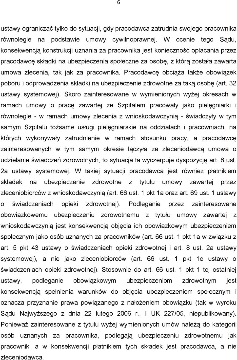 jak za pracownika. Pracodawcę obciąża także obowiązek poboru i odprowadzenia składki na ubezpieczenie zdrowotne za taką osobę (art. 32 ustawy systemowej).