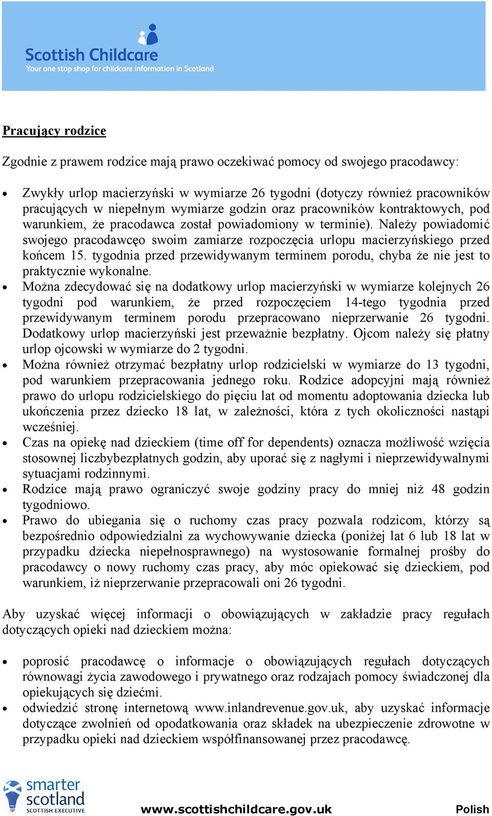 Należy powiadomić swojego pracodawcęo swoim zamiarze rozpoczęcia urlopu macierzyńskiego przed końcem 15. tygodnia przed przewidywanym terminem porodu, chyba że nie jest to praktycznie wykonalne.