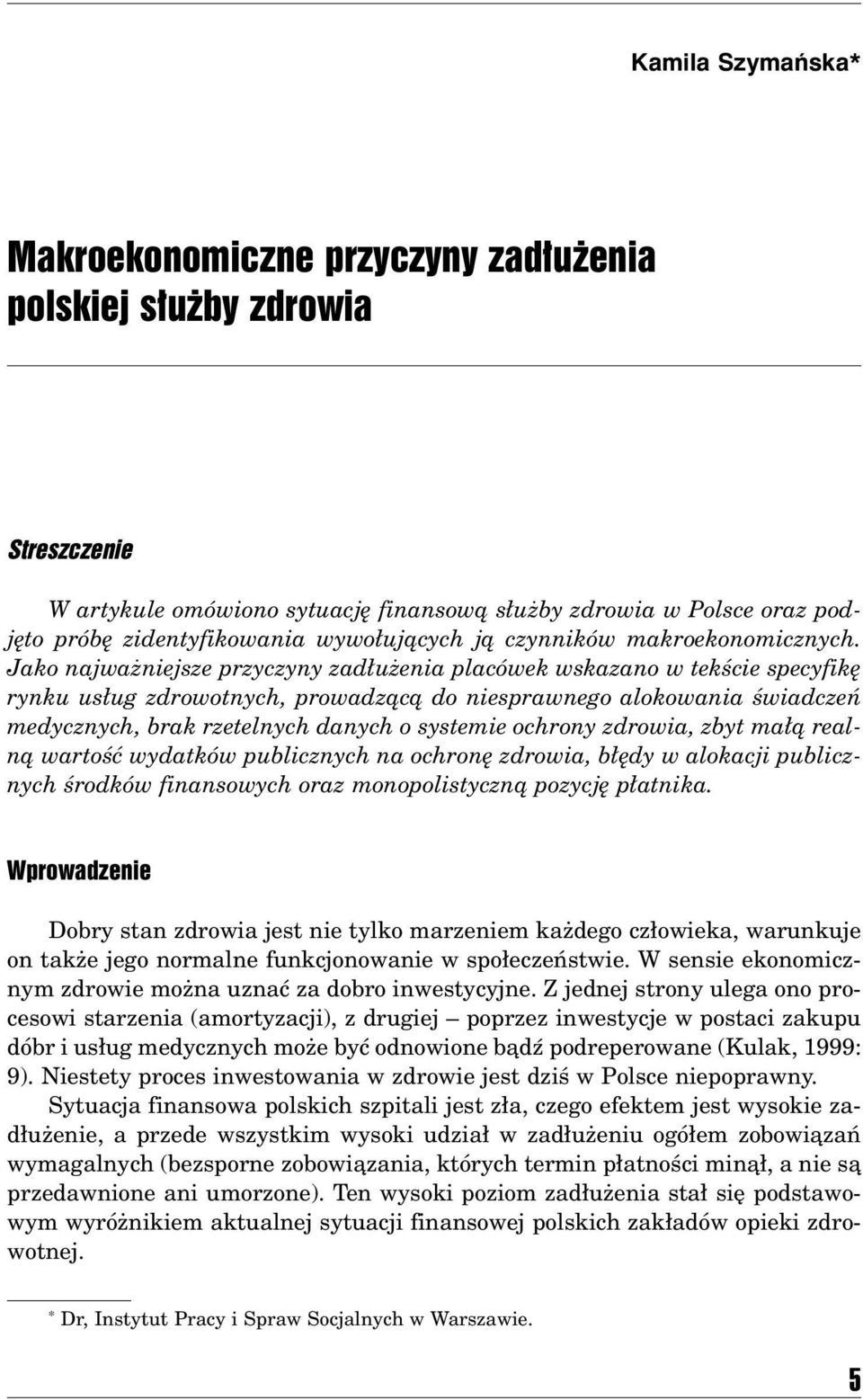 Jako najwaøniejsze przyczyny zad uøenia placûwek wskazano w tekúcie specyfikí rynku us ug zdrowotnych, prowadzπcπ do niesprawnego alokowania úwiadczeò medycznych, brak rzetelnych danych o systemie