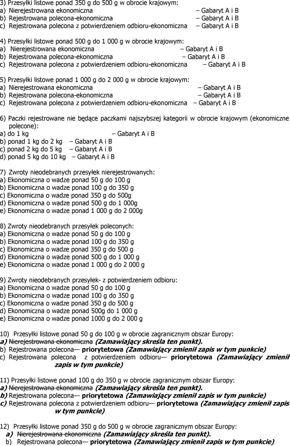 B d) ponad 5 kg do 10 kg Gabaryt A i B 7) Zwroty nieodebranych przesyłek nierejestrowanych: a) Ekonomiczna o wadze ponad 50 g do 100 g b) Ekonomiczna o wadze ponad 100 g do 350 g c) Ekonomiczna o